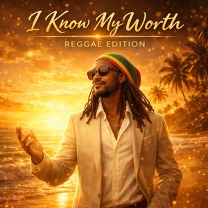 I Know My Worth (Reggae Edititon)