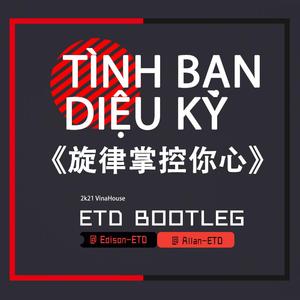 --《Tình Bạn Diệu Kỳ 旋律掌控你心》-ETD Bootleg（Edison-ETD / Allan-ETD remix）