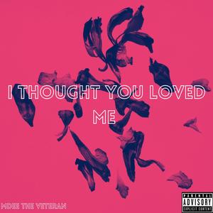 I THOUGHT YOU LOVED ME