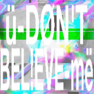 ü-DØN*T_BEL!EVE-më