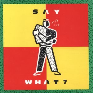 Say What? (Fresh Fish Album Version)