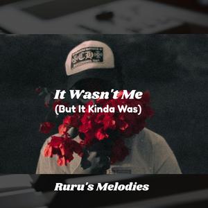 It Wasn't Me (But It Kinda Was)