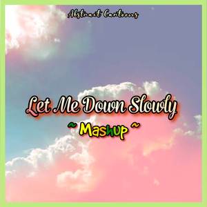 Let Me Down Slowly (Mashup)
