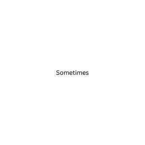 Sometimes