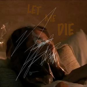 LET ME DIE