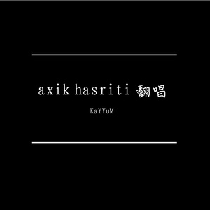 Axik Hasriti 翻唱
