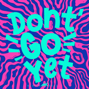 Dont' Go Yet