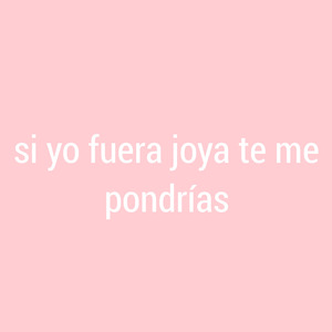 Si Yo Fuera Joya Te Me Pondrías