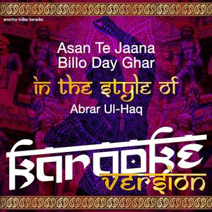 Asan Te Jaana Billo Day Ghar (In the Style of Abrar Ul-Haq) [Karaoke Version]