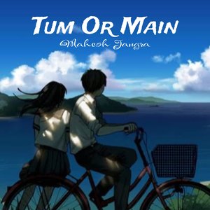 Tum Or Main