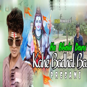 He Bhole Dani Kahe Badhal Ba Presani