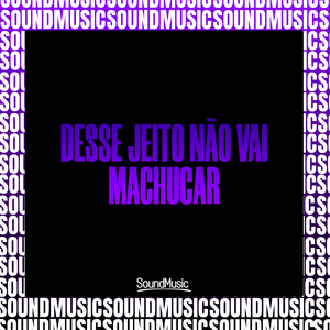 Desse Jeito Não Vai Machucar