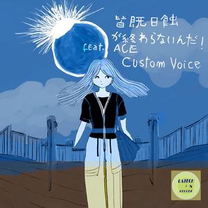 皆既日食が終わらないんだ！ feat.ACE Custom Voice
