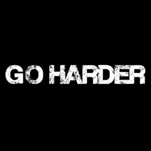 GO HARDER