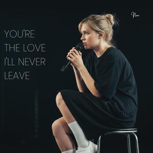 You're The Love I'll Never Leave
