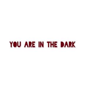 You Are In The Dark
