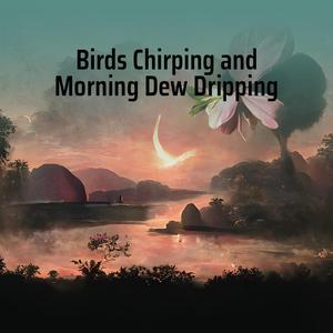 Birds Chirping and Morning Dew Dripping