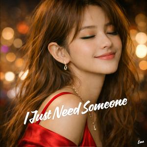 I Just Need Someone