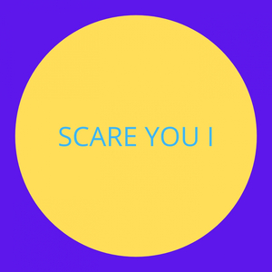 Scare You I