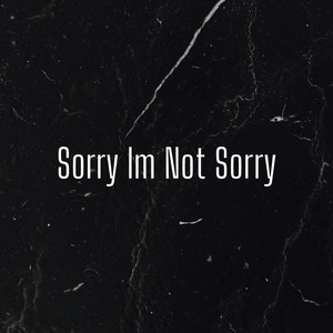 Sorry Im Not Sorry