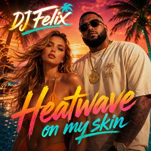DJ Felix (Heatwave On My Skin)