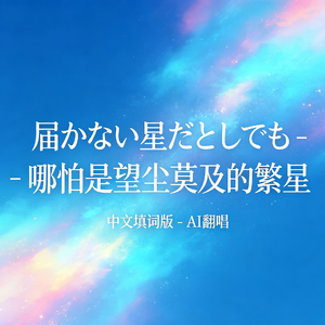 届かない星だとしても - 哪怕是望尘莫及的繁星 | 中文填词版 - AI翻唱 版本2