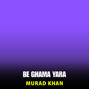 Be Ghama Yara
