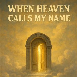 When heaven calls my name