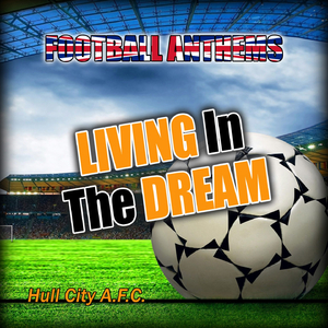 Living in the Dream (Hull City a.F.C. Anthems)