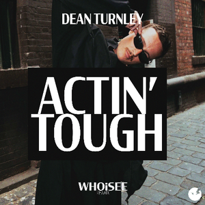 Dean Turnley - Actin' Tough [WHOiSEE Remix]