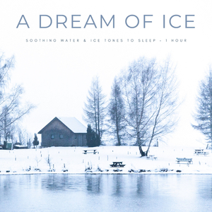 A Dream Of Ice: Soothing Water & Ice Tones To Sleep - 1 Hour