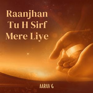 Raanjhan Tu H Sirf Mere Liye