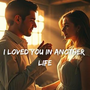 I Loved You in Another Life (I'll Prove It in This One)