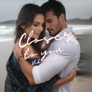 Closer to you