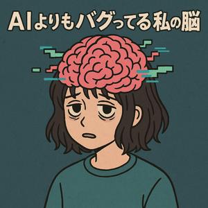 AIよりもバグってる私の脳