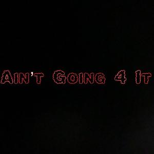 Ain't Going 4 It