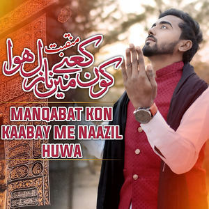 Manqabat Kon Kaabey Me Naazil Huwa