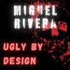 MIGUEL RIVERA - Ugly By Design