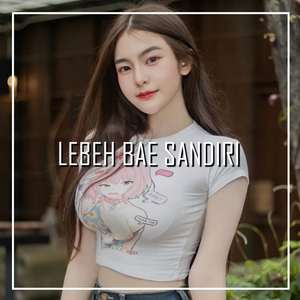 LEBEH BAE SANDIRI