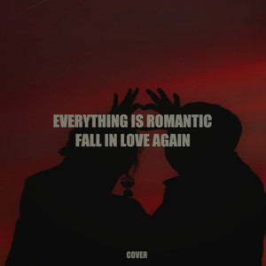 Everything is Romantic Fall in Love again and again