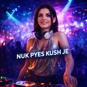 NUK PYES KUSH JE