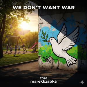 marekkzabka-WE DON'T WANT WAR! 2026