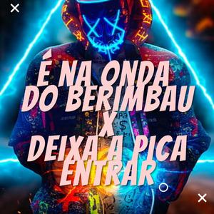 É na Onda do Berimbau Vs Deixa a Pica Entrar