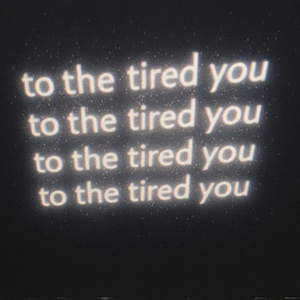 to the tired you