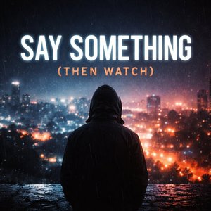 Say Something (Then Watch)