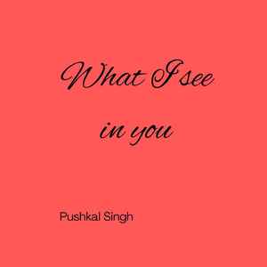 What I see in you
