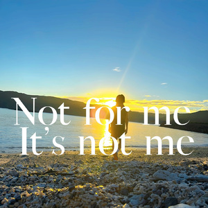 Not for me It's not me