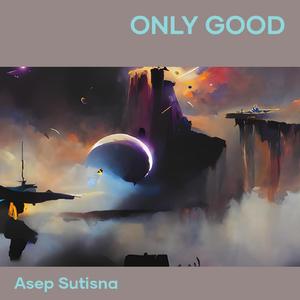 Only Good
