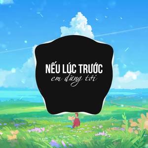 Nếu Lúc Trước Em Đừng Tới Remix
