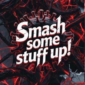 Smash Some Stuff Up!
